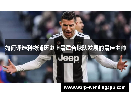 如何评选利物浦历史上最适合球队发展的最佳主帅 如何评选利物浦历史上最适合球队发展的最佳主帅