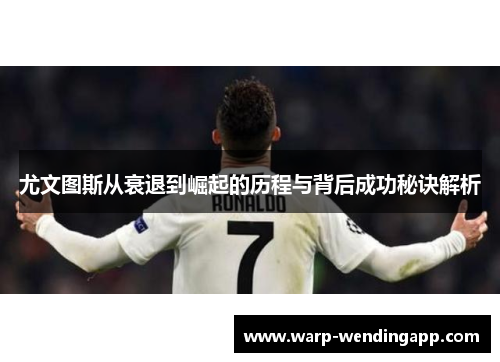 尤文图斯从衰退到崛起的历程与背后成功秘诀解析