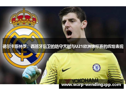 德尔卡斯特罗:西班牙后卫的防守天赋与U21欧洲锦标赛的辉煌表现 德尔卡斯特罗:西班牙后卫的防守天赋与U21欧洲锦标赛的辉煌表现