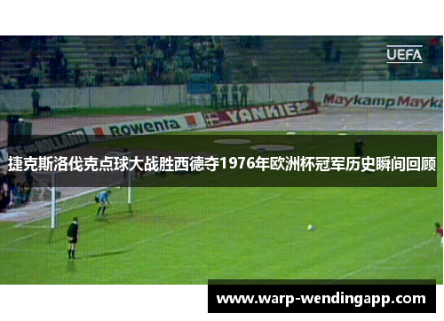 捷克斯洛伐克点球大战胜西德夺1976年欧洲杯冠军历史瞬间回顾 捷克斯洛伐克点球大战胜西德夺1976年欧洲杯冠军历史瞬间回顾