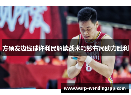 方硕发边线球许利民解读战术巧妙布局助力胜利