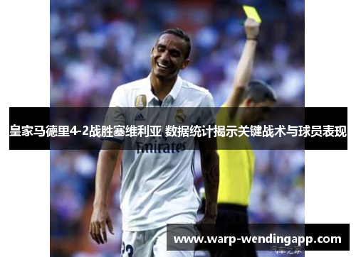 皇家马德里4-2战胜塞维利亚 数据统计揭示关键战术与球员表现 皇家马德里4-2战胜塞维利亚 数据统计揭示关键战术与球员表现