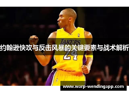 约翰逊快攻与反击风暴的关键要素与战术解析
