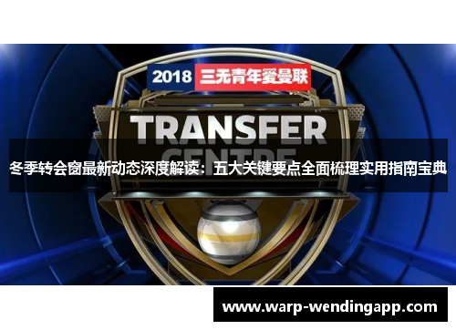 冬季转会窗最新动态深度解读:五大关键要点全面梳理实用指南宝典 冬季转会窗最新动态深度解读:五大关键要点全面梳理实用指南宝典