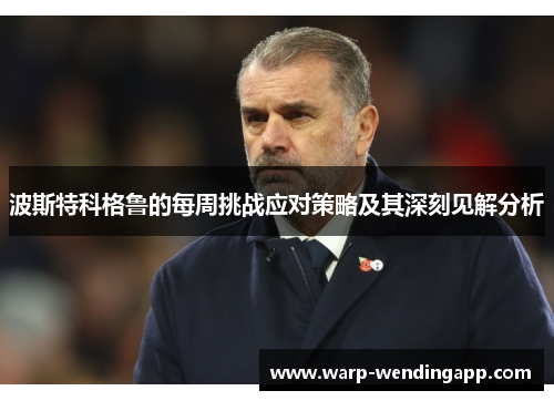 波斯特科格鲁的每周挑战应对策略及其深刻见解分析