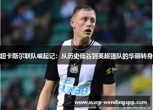 纽卡斯尔联队崛起记：从历史低谷到英超强队的华丽转身