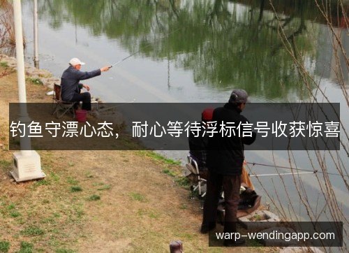 钓鱼守漂心态，耐心等待浮标信号收获惊喜