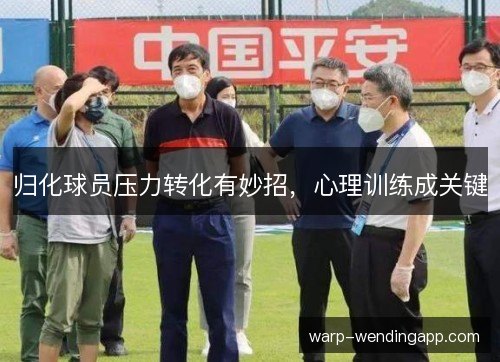 归化球员压力转化有妙招,心理训练成关键 归化球员压力转化有妙招,心理训练成关键