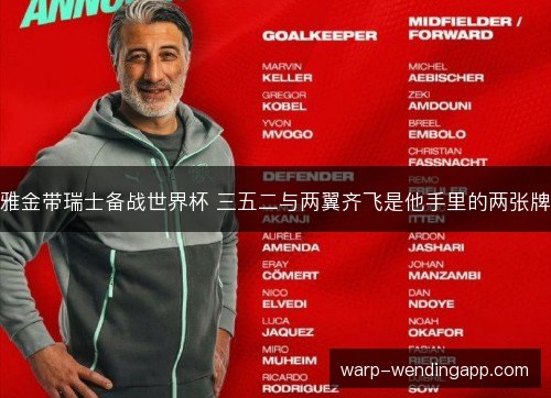 雅金带瑞士备战世界杯 三五二与两翼齐飞是他手里的两张牌 雅金带瑞士备战世界杯 三五二与两翼齐飞是他手里的两张牌